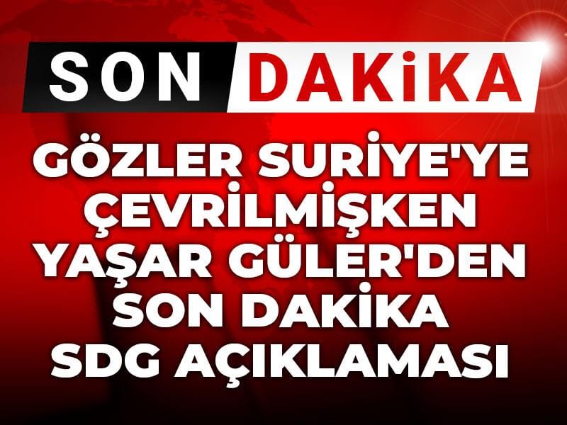 gozler suriyeye cevrilmisken yasar gulerden son dakika sdg aciklamasi Ywn9diKA