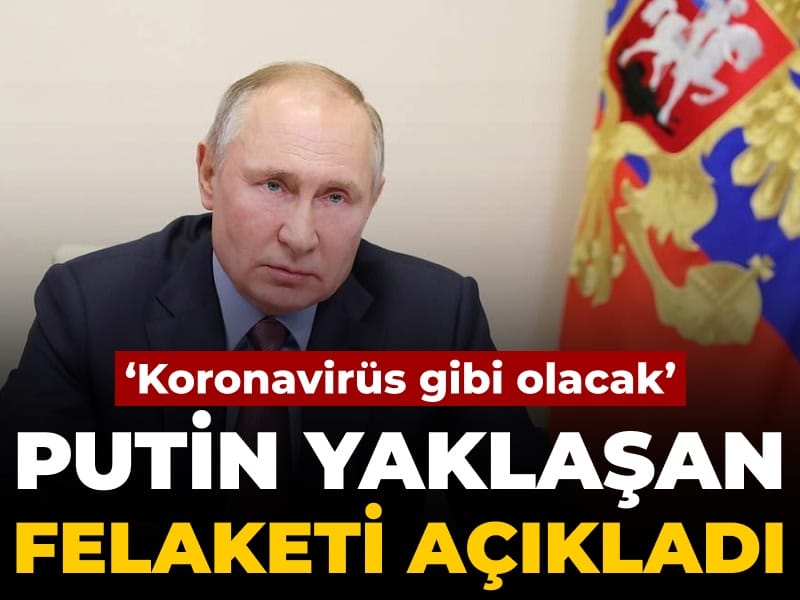 Putin yaklaşan felaketi açıkladı: ‘Koronavirüs gibi olacak!’