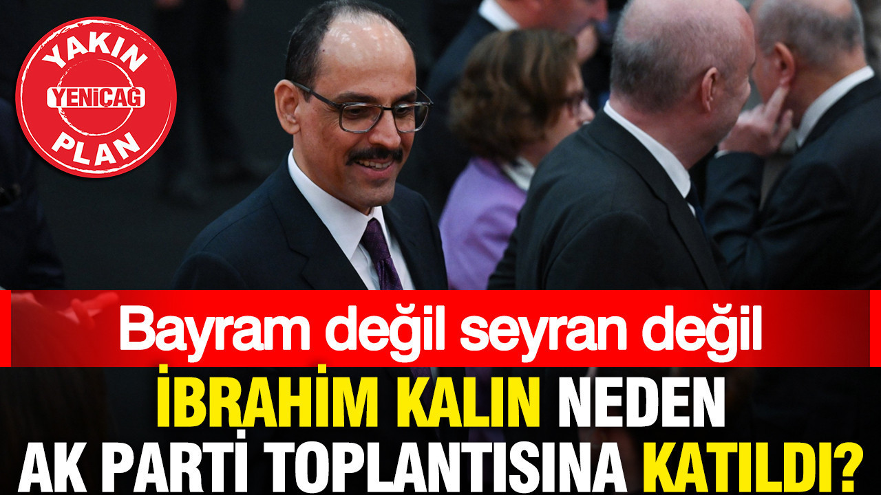 İbrahim Kalın’ın AK Parti Toplantısında Yer Almasının Nedeni Ne?